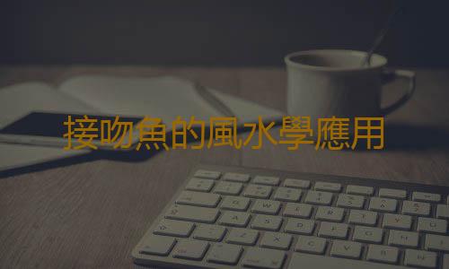 接吻魚的風水學應用